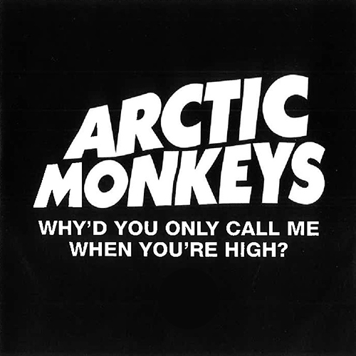 Why'd You Only Call Me When You're High? - id|artist|title|duration ### 2040|Arctic Monkeys|Why'd you only call me when you're high|157443 - Arctic Monkeys
