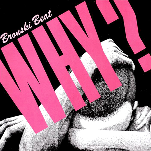 Why? - id|artist|title|duration ### 1735|Bronski Beat|Why|235880 - Bronski Beat