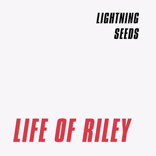 The Life of Riley - id|artist|title|duration ### 1833|The Lightning Seeds|The Life of Riley|240261 - The Lightning Seeds